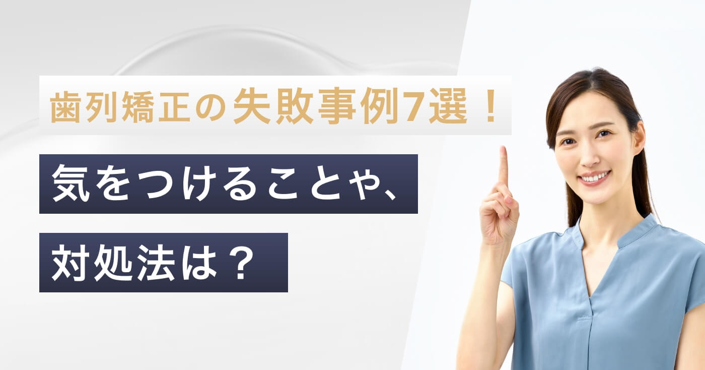 歯列矯正の失敗事例7選！気をつけることや、対処法は？