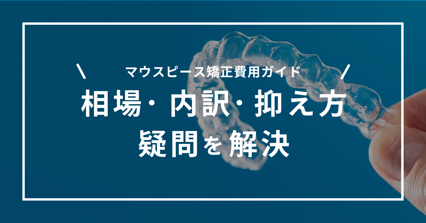 マウスピース矯正費用ガイド：相場、内訳、抑え方、疑問を解決