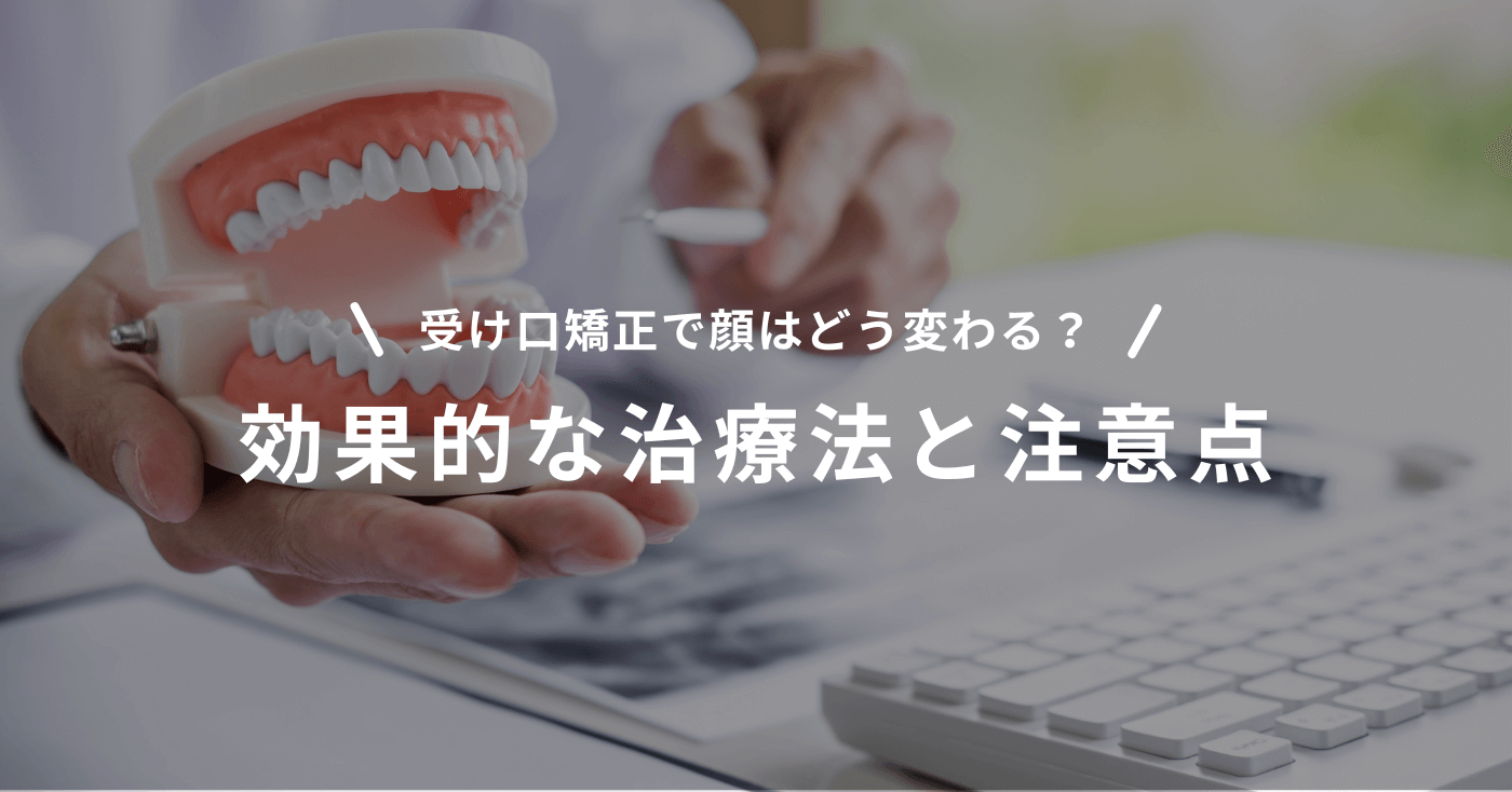受け口矯正で顔はどう変わる?効果的な治療法と注意点