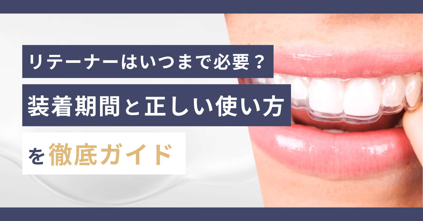 リテーナーはいつまで必要？装着期間と正しい使い方を徹底ガイド